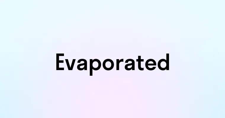 Evaporated