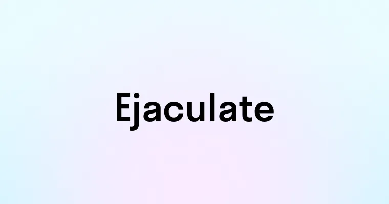 Ejaculate