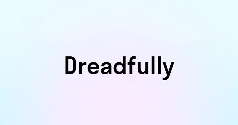 Define Dreadfully Dreadfully — перевод, транскрипция, произношение и примеры