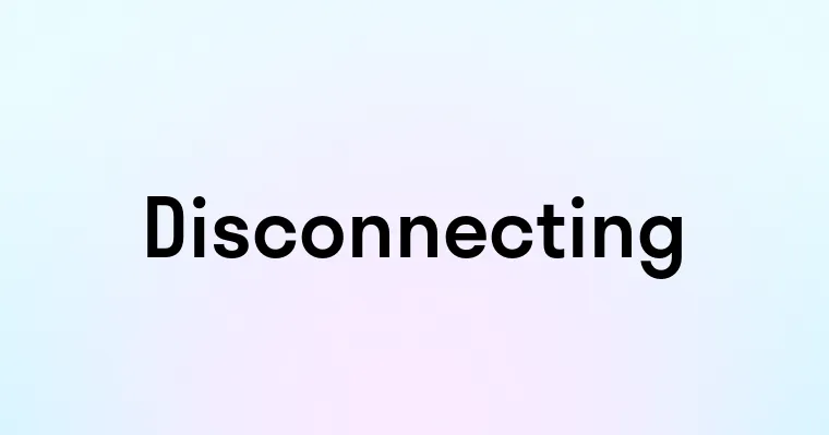 Disconnecting