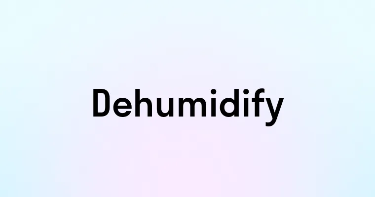 Dehumidify