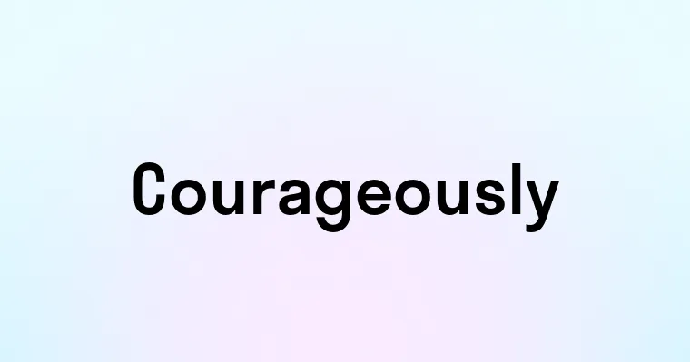 Courageously