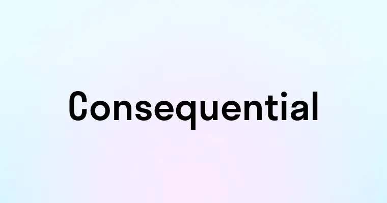 Consequential