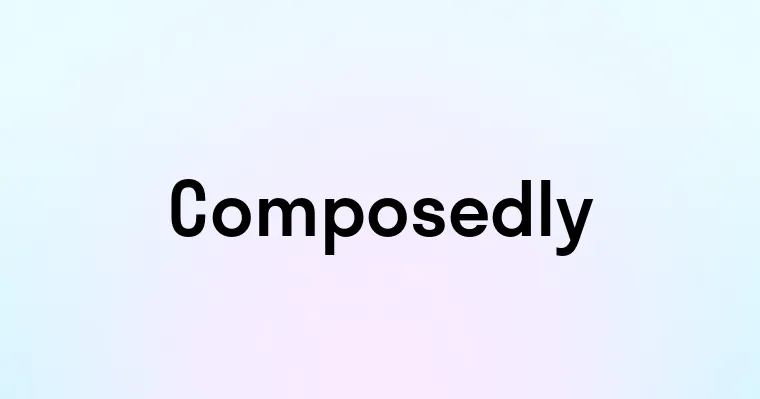 Composedly