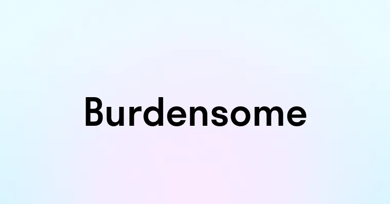 Burdensome