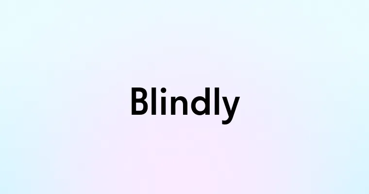 Blindly