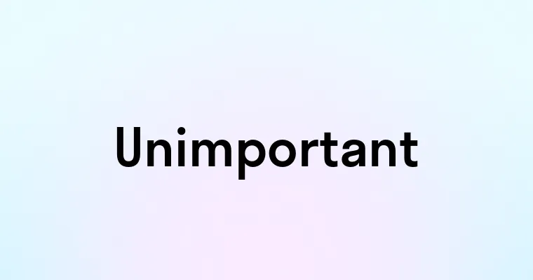 Unimportant — перевод, транскрипция, произношение и примеры