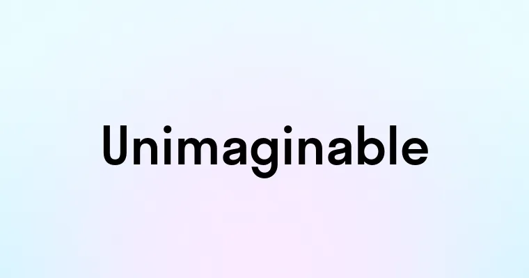 Unimaginable