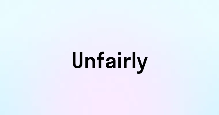 Unfairly