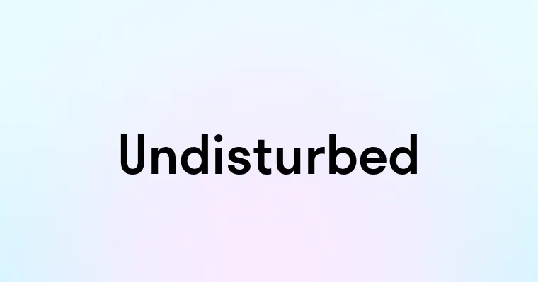 Undisturbed