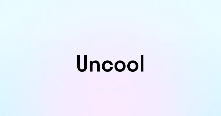 Uncool