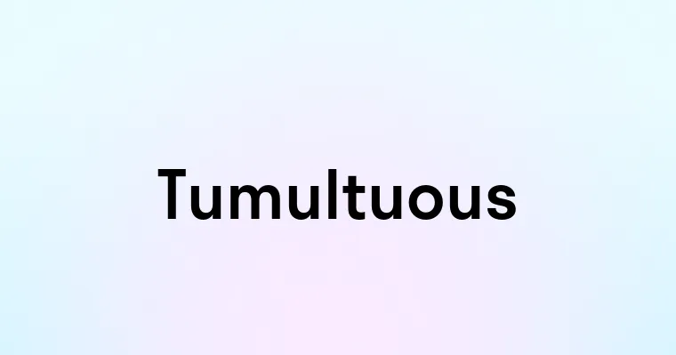 Tumultuous