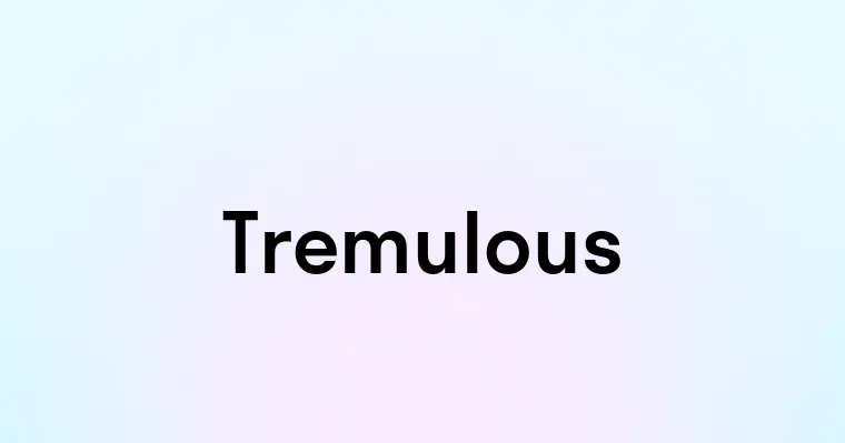 Tremulous — перевод, транскрипция, произношение и примеры