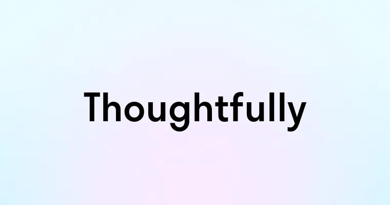 Thoughtfully