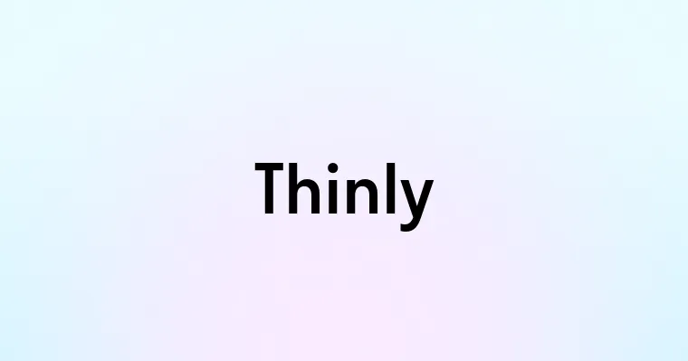 Thinly