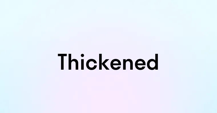 Thickened