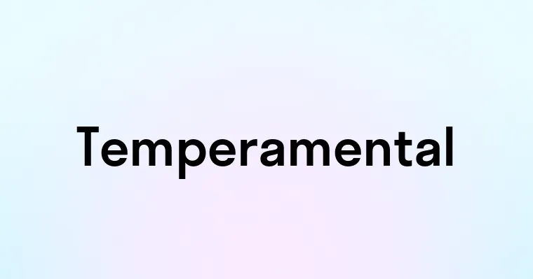 Temperamental — перевод, транскрипция, произношение и примеры