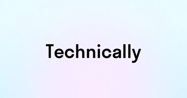 Technically