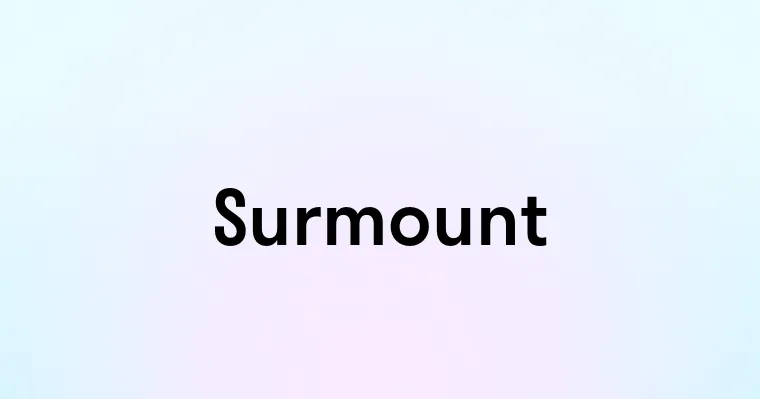 Surmound Surmount — перевод, транскрипция, произношение и примеры
