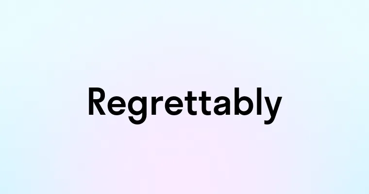 Regrettably