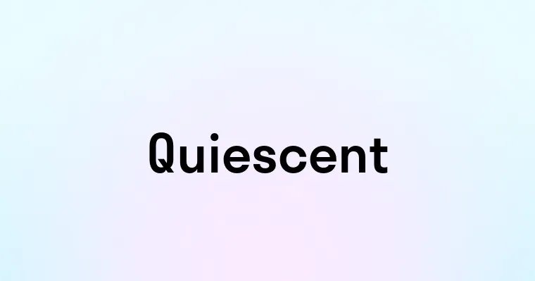 Quiescent