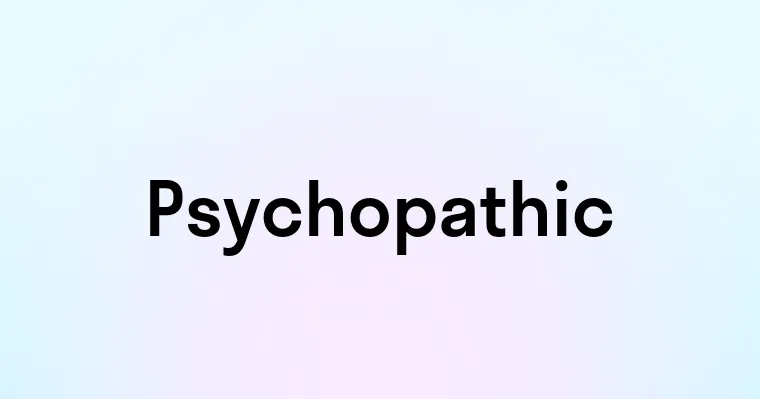 Psychopathic