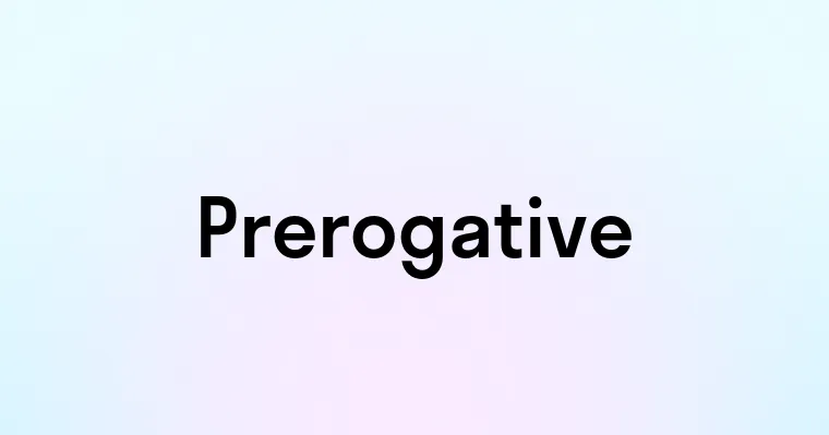 Prerogative — перевод, транскрипция, произношение и примеры