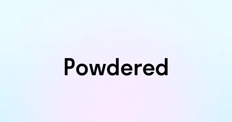 Powdered