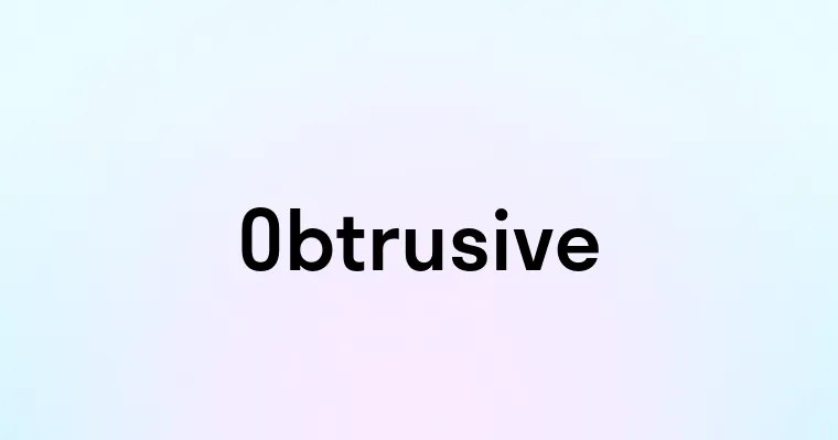 Obtrusive