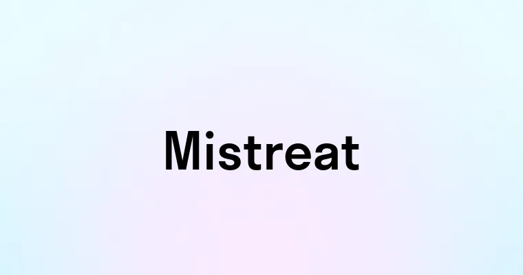 Mistreat