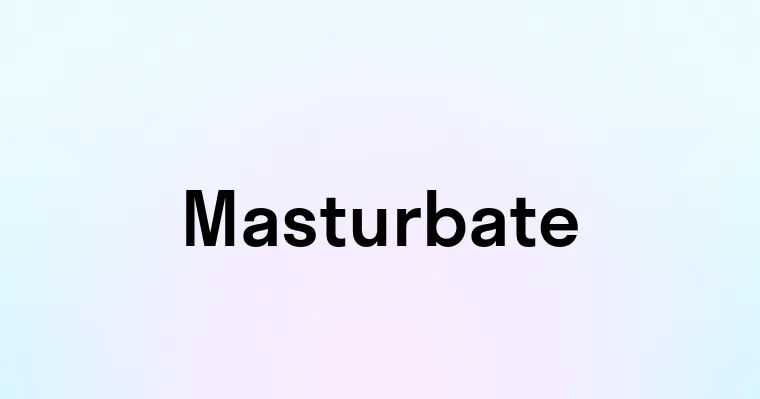 Masturbate