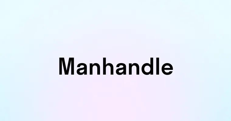 Manhandle — перевод, транскрипция, произношение и примеры