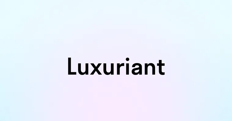 Luxuriant