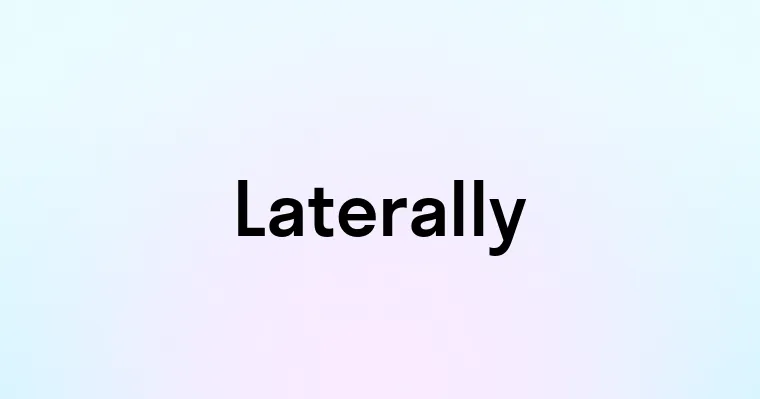 Laterally