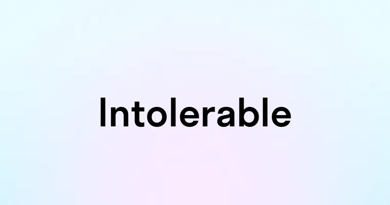 Intolerable