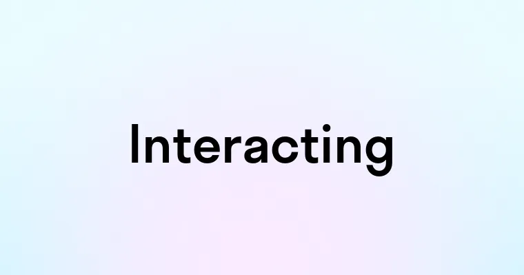 Interacting