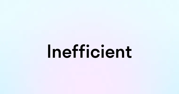 Inefficient