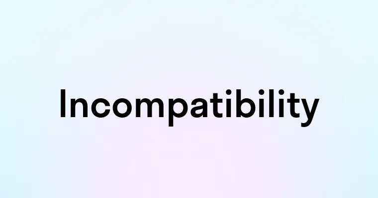 Incompatibility — перевод, транскрипция, произношение и примеры