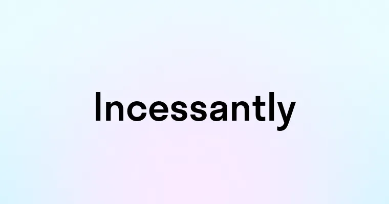 Incessantly — перевод, транскрипция, произношение и примеры