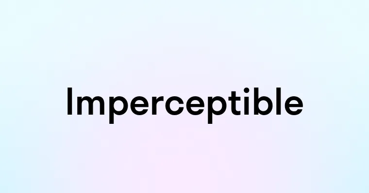 Imperceptible — перевод, транскрипция, произношение и примеры
