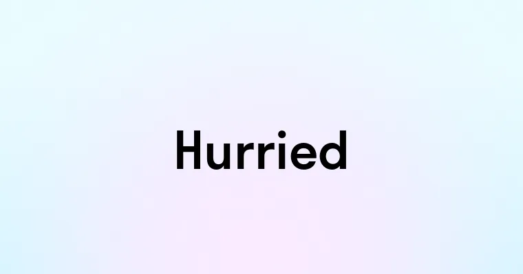 Hurried