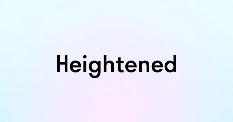 Heightened