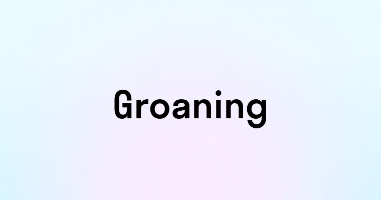 Groaning — перевод, транскрипция, произношение и примеры