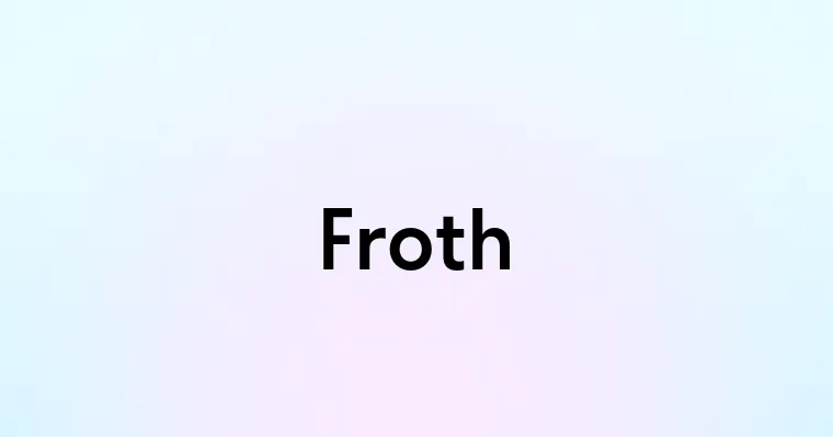 Froth