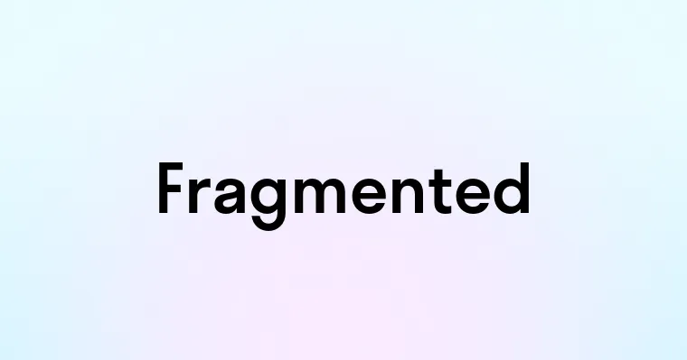 Fragmented