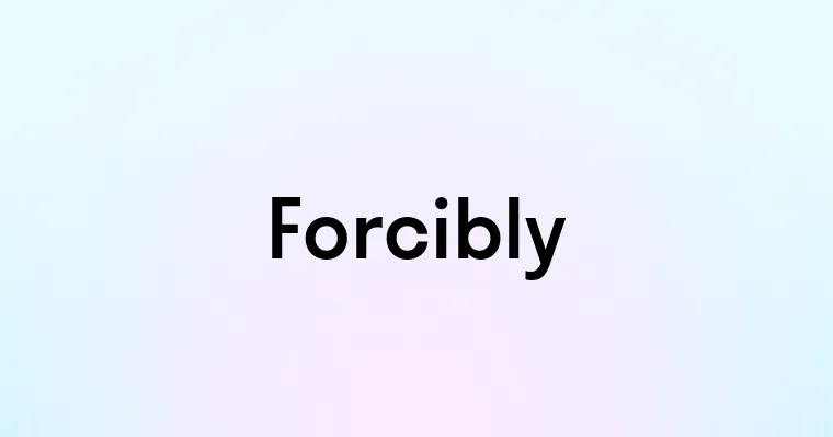 Forcibly