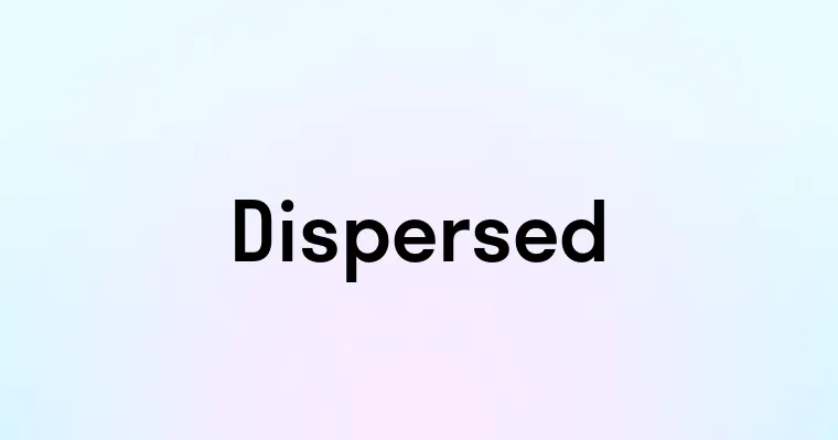 Dispersed — перевод, транскрипция, произношение и примеры