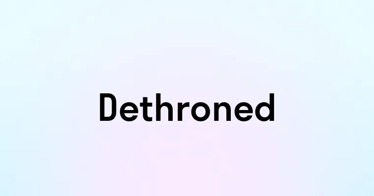 Dethroned