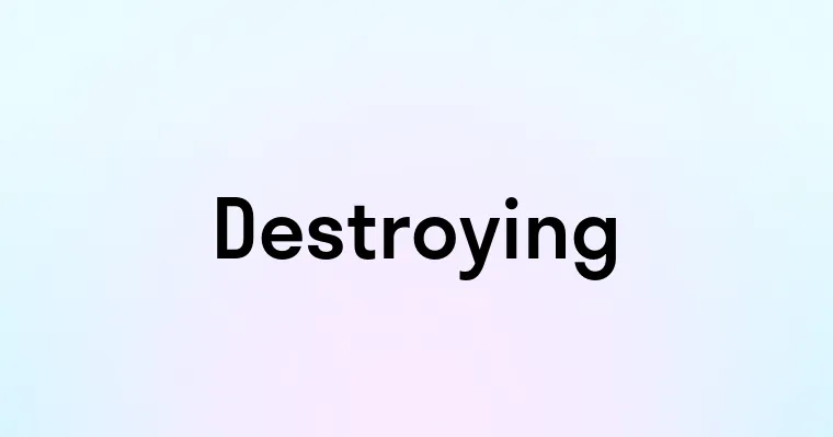 Destroying