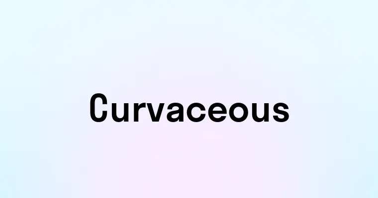 Curvaceous — перевод, транскрипция, произношение и примеры